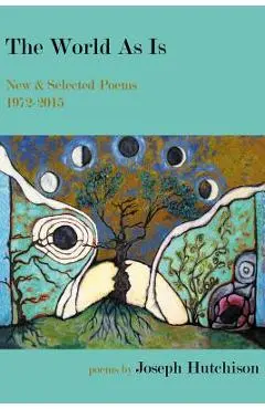 The World As Is: New & Selected Poems, 1972-2015 - Joseph Hutchison