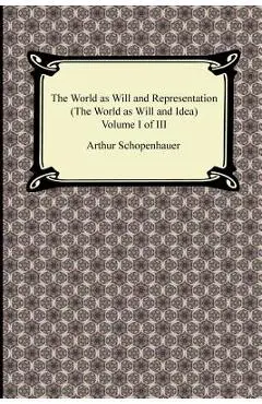 The World as Will and Representation (the World as Will and Idea), Volume I of III - Arthur Schopenhauer