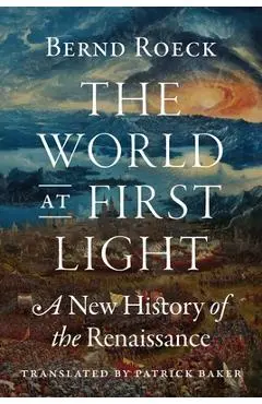 The World at First Light: A New History of the Renaissance - Bernd Roeck