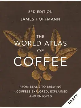 The World Atlas of Coffee 3rd edition. From beans to brewing – coffees explored, explained and enjoyed: the ultimate gift for coffee lovers, Hardback/James Hoffmann