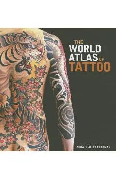 The World Atlas of Tattoo - Anna Felicity Friedman