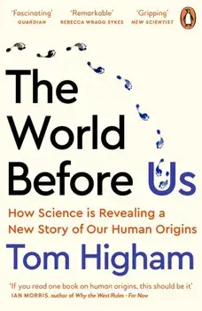 The World Before Us. How Science is Revealing a New Story of Our Human Origins, Paperback/Tom Higham