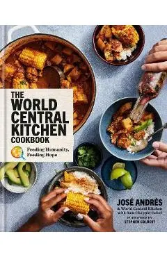 The World Central Kitchen Cookbook: Feeding Humanity, Feeding Hope - José Andrés