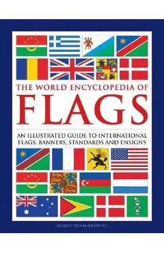 The World Encyclopedia of Flags: An Illustrated Guide to International Flags, Banners, Standards and Ensigns - Alfred Znamierowski