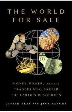 The World for Sale: Money, Power, and the Traders Who Barter the Earth's Resources - Javier Blas