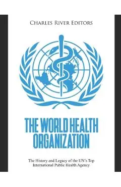 The World Health Organization: The History and Legacy of the UN's Top International Public Health Agency - Charles River