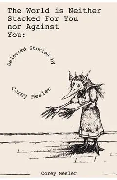 The World Is Neither Stacked for Nor Against You - Corey Mesler