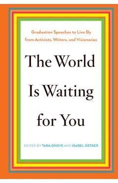 The World Is Waiting for You: Graduation Speeches to Live by from Activists, Writers, and Visionaries - Tara Grove