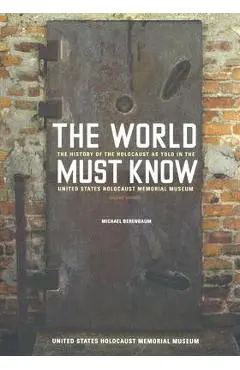 The World Must Know: The History of the Holocaust as Told in the United States Holocaust Memorial Museum - Michael Berenbaum