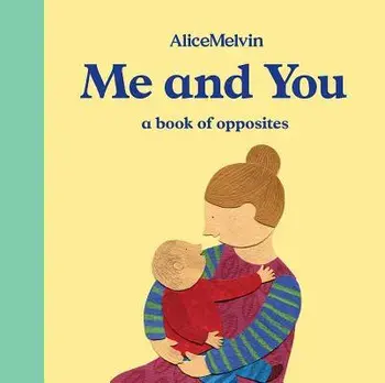 The World of Alice Melvin: Me and You: A Book of Opposites, Hardcover/Alice Melvin