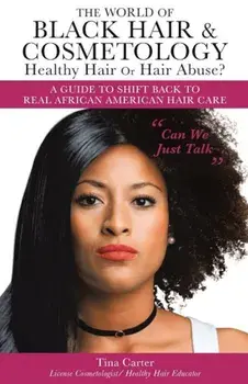 The World of Black Hair & Cosmetology Healthy Hair or Hair Abuse' a Guide to Shift Back to Real African American Hair Care, Paperback/Tina Carter
