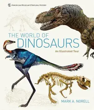 The World of Dinosaurs: An Illustrated Tour, Hardcover/Mark A. Norell