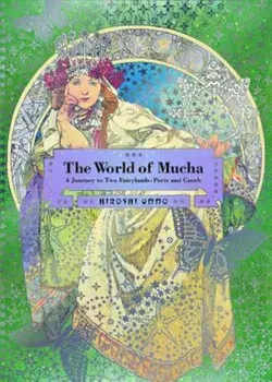 The World of Mucha: A Journey to Two Fairylands: Paris and Czech, Paperback/Hiroshi Unno