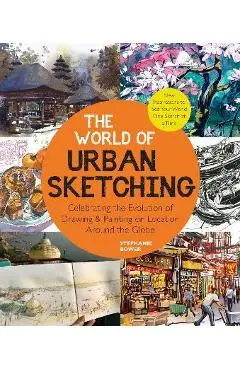 The World of Urban Sketching: Celebrating the Evolution of Drawing and Painting on Location Around the Globe - New Inspirations to See Your World On - Stephanie Bower