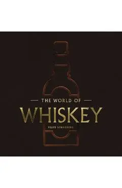 The World of Whisky: The New Traditions (the Ultimate Whiskey Gift Book for Enthusiasts) - Felipe Schrieberg