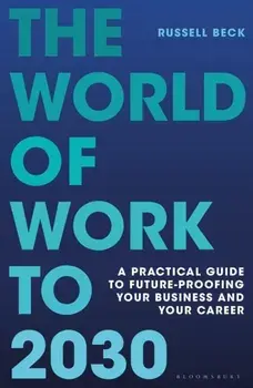 The World of Work to 2030. A practical guide to future-proofing your business and your career, Hardback/Russell Beck