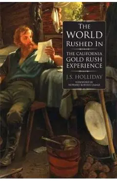 The World Rushed in: The California Gold Rush Experience - J. S. Holliday