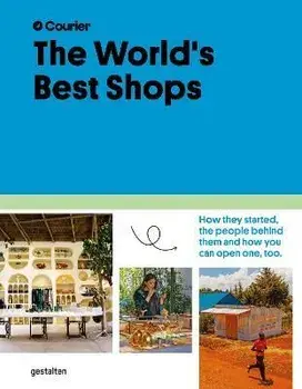 The World's Best Shops. How They Started, the People Behind Them, and How You Can Open One Too, Hardback/***