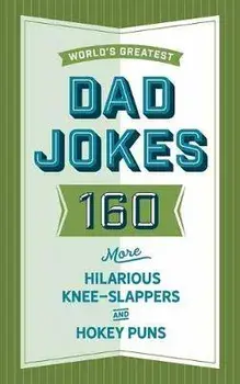 The World's Greatest Dad Jokes (Volume 3), Volume 3: 158 Even More Hilarious Knee-Slappers and Hokey Puns, Hardcover/Cider Mill Press