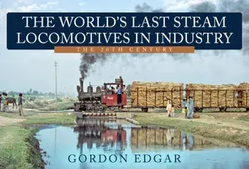 The World's Last Steam Locomotives in Industry: The 20th Century, Paperback/Gordon Edgar