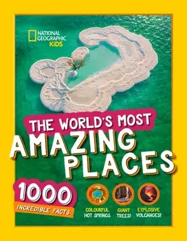 The World's Most Amazing Places. 1000 Incredible Facts, Hardback/National Geographic Kids