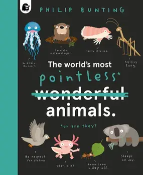The World's Most Pointless Animals: Or Are They?, Hardcover/Philip Bunting