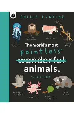The World's Most Pointless Animals: Or Are They? - Philip Bunting