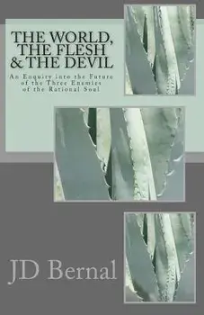 The World, the Flesh & the Devil: An Enquiry Into the Future of the Three Enemies of the Rational Soul, Paperback/Jd Bernal
