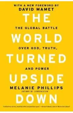 The World Turned Upside Down: The Global Battle Over God, Truth, and Power - Melanie Phillips