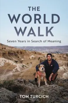 The World Walk. 7 Years. 28,000 Miles. 6 Continents. A Grand Meditation, One Step at a Time., Hardback/Tom Turcich