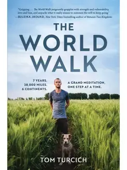 The World Walk. 7 Years. 28,000 Miles. 6 Continents. A Grand Meditation, One Step at a Time., Paperback/Tom Turcich