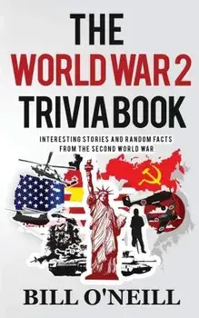 The World War 2 Trivia Book: Interesting Stories and Random Facts from the Second World War, Paperback/Bill O'Neill