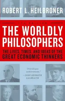 The Worldly Philosophers: The Lives, Times, and Ideas of the Great Economic Thinkers, Paperback/Robert L. Heilbroner