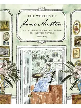 The Worlds of Jane Austen. The Influences and Inspiration Behind the Novels, Hardback/Helena Kelly