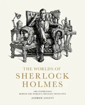 The Worlds of Sherlock Holmes. The Inspiration Behind the World's Greatest Detective, Hardback/Andrew Lycett
