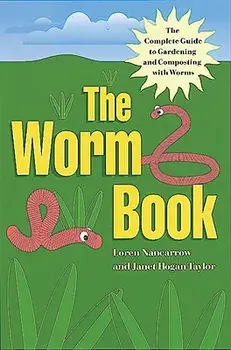 The Worm Book: The Complete Guide to Gardening and Composting with Worms, Paperback/Loren Nancarrow