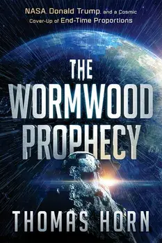The Wormwood Prophecy: NASA, Donald Trump, and a Cosmic Cover-Up of End-Time Proportions, Paperback/Thomas Horn