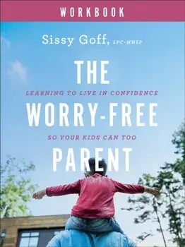 The Worry-Free Parent Workbook - Learning to Live in Confidence So Your Kids Can Too, Paperback/Sissy Goff