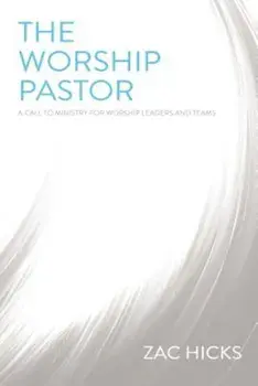 The Worship Pastor: A Call to Ministry for Worship Leaders and Teams, Paperback/Zac M. Hicks