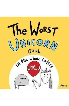 The Worst Unicorn Book in the Whole Entire World - Joey Acker