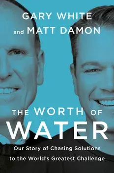 The Worth Of Water. Our Story of Chasing Solutions to the World's Greatest Challenge, Hardback/Matt Damon