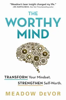 The Worthy Mind. Transform Your Mindset. Strengthen Self-Worth., Paperback/Meadow DeVor