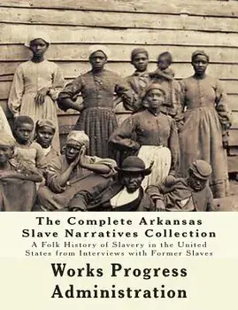 The WPA Arkansas Slave Narratives Collection: A Folk History of Slavery in the United States from Interviews with Former Slaves (Parts 1 & 2), Paperback/Federal Writers Project