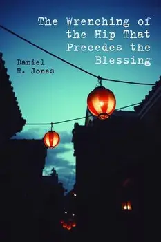 The Wrenching of the Hip That Precedes the Blessing, Paperback/Daniel R. Jones
