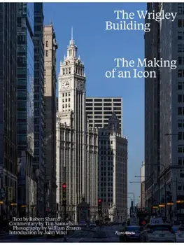 The Wrigley Building. The Making of an Icon, Hardback/William Zbaren