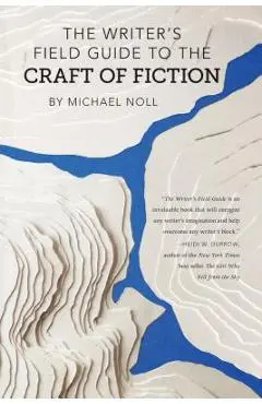 The Writer's Field Guide to the Craft of Fiction - Michael Noll