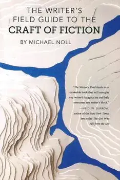The Writer's Field Guide to the Craft of Fiction, Paperback/Michael Noll