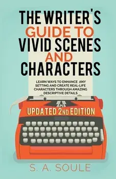 The Writer's Guide to Vivid Scenes and Characters, Paperback/S. A. Soule