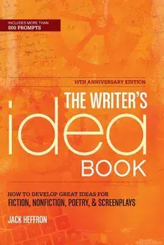 The Writer's Idea Book: How to Develop Great Ideas for Fiction, Nonfiction, Poetry, & Screenplays, Paperback/Jack Heffron