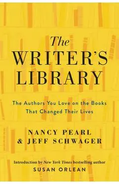 The Writer's Library: The Authors You Love on the Books That Changed Their Lives - Nancy Pearl